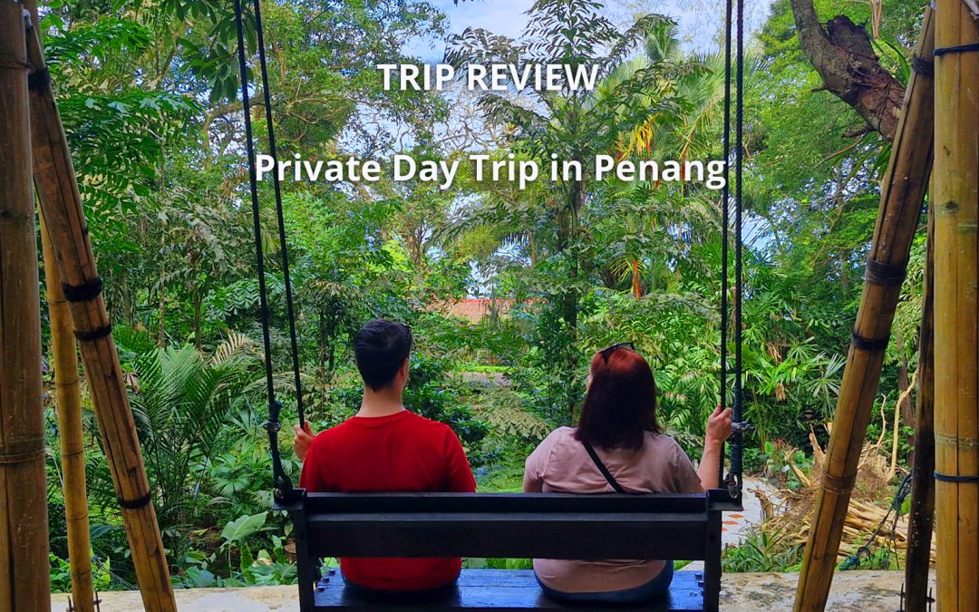 Booking the Perfect Private Day Trip in Penang, Malaysia